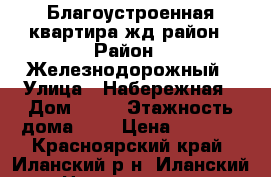 Благоустроенная квартира жд район › Район ­ Железнодорожный › Улица ­ Набережная › Дом ­ 13 › Этажность дома ­ 5 › Цена ­ 7 500 - Красноярский край, Иланский р-н, Иланский г. Недвижимость » Квартиры аренда   